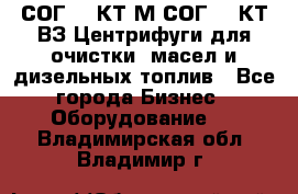 СОГ-913КТ1М,СОГ-913КТ1ВЗ Центрифуги для очистки  масел и дизельных топлив - Все города Бизнес » Оборудование   . Владимирская обл.,Владимир г.